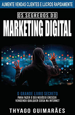 Os Segredos do Marketing Digital: O Grande Livro Segredo Para Fazer o Seu Negócio Crescer Através da Internet (Portuguese Edition)