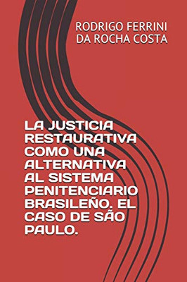 LA JUSTICIA RESTAURATIVA COMO UNA ALTERNATIVA AL SISTEMA PENITENCIARIO BRASILEÑO. EL CASO DE SÃO PAULO. (1) (Spanish Edition)