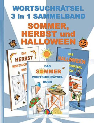 WORTSUCHRÄTSEL 3 in 1 SAMMELBAND SOMMER, HERBST und HALLOWEEN: Rätsel Rätselbuch Suchsel Worträtsel Jahreszeit Weihnachten Geburtstag Ostern Halloween ... Seniorenbesc (German Edition)