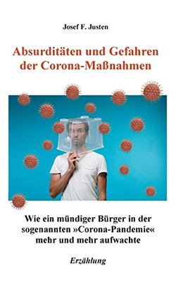 Absurditäten und Gefahren der Corona-Maßnahmen: Wie ein mündiger Bürger in der sogenannten Corona-Pandemie mehr und mehr aufwachte (German Edition)