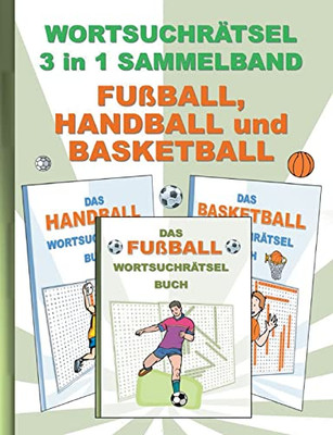 Wortsuchrätsel 3 in 1 Sammelband Fußball, Handball und Basketball: Rätsel Rätselbuch Suchsel Worträtsel Sport Spielen Spieler Weihnachten Geburtstag ... Umschreibung Gedächnistraini (German Edition)