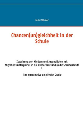 Chancen(un)gleichheit in der Schule: Zuweisung von Kindern und Jugendlichen mit Migrationshintergrund in die Primarstufe und in die Sekundarstufe I. ... empirische Studie (German Edition)