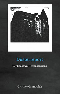 Düsterreport - Der Endhown-Herrenhausspuk (German Edition)