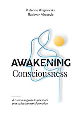 AWAKENING CONSCIOUSNESS: A complete guide to personal and collective transformation