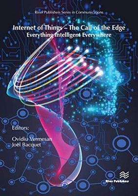Internet of Things  The Call of the Edge: Everything Intelligent Everywhere (River Publishers Series in Communications)