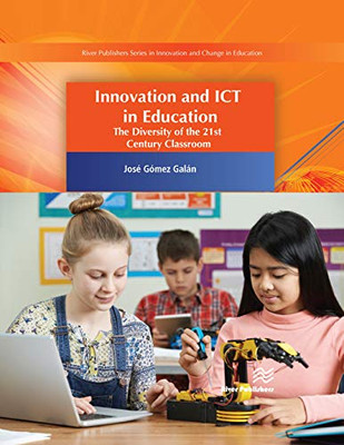Innovation and ICT in Education: The Diversity of the 21st Century Classroom (River Publishers Series in Innovation and Change in Education - Cross-cultural Perspective)