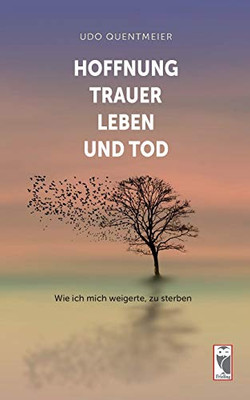 Hoffnung, Trauer, Leben und Tod: Wie ich michweigerte, zu sterben (German Edition)