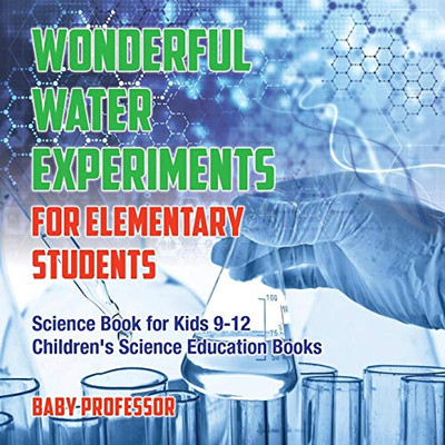 Wonderful Water Experiments for Elementary Students - Science Book for Kids 9-12 | Children's Science Education Books