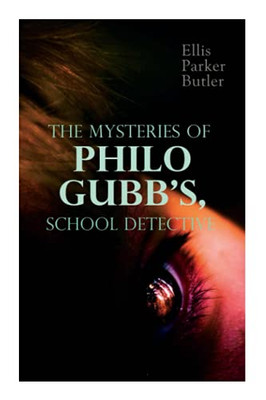 The Mysteries of Philo Gubb, School Detective: 17 Mysterious Cases: The Hard-Boiled Egg, The Pet, The Eagle's Claws, The Un-Burglars, The Dragon's Eye, The Progressive Murder