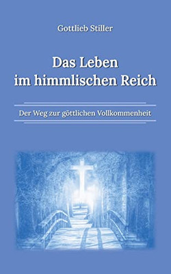 Das Leben im himmlischen Reich: Der Weg zur göttlichen Vollkommenheit (German Edition)