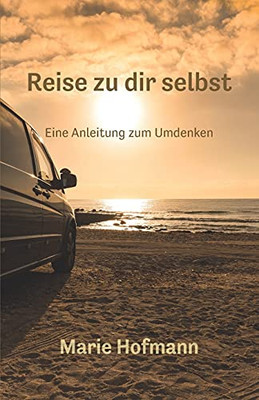 Reise zu dir selbst - Eine Anleitung zum Umdenken (German Edition)