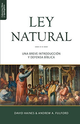 La Ley Natural: Una breve introducción y defensa bíblica (Etica Y Apologetica) (Spanish Edition)