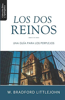 Los Dos Reinos: Una Guia para los Perplejos (Etica Y Apologetica) (Spanish Edition)