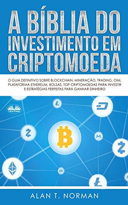 A Bíblia do Investimento em Criptomoeda: O Guia Definitivo Sobre Como Investir Em Criptomoedas (Portuguese Edition)