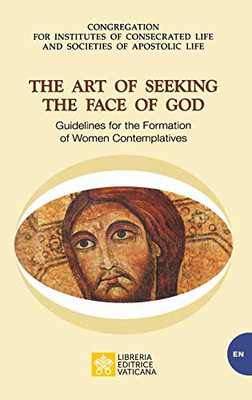 The Art of Seeking the Face of God. Guidelines for the Formation of Women Contemplatives: Guidelines for the Formation of Women Contemplatives (Vatican Documents)