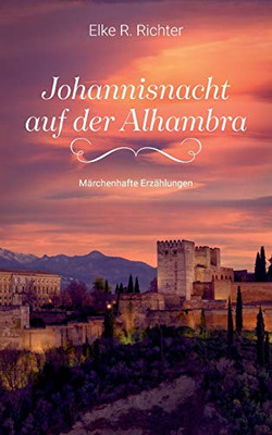 Johannisnacht auf der Alhambra: Märchenhafte Erzählungen (German Edition)
