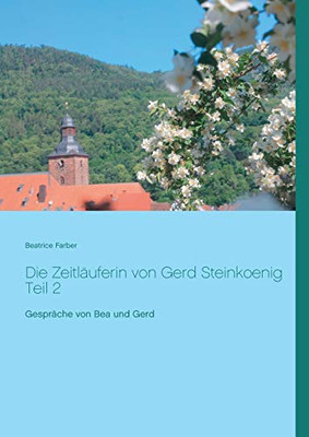 Die Zeitläuferin von Gerd Steinkoenig Teil 2: Gespräche von Bea und Gerd (German Edition)