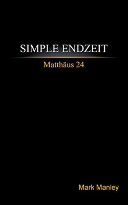 Simple Endzeit: Matthäus 24 (German Edition)