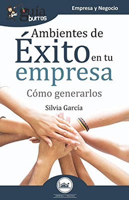 GuíaBurros Ambientes de éxito en tu empresa: Cómo generarlos (GuiaBurros) (Spanish Edition)