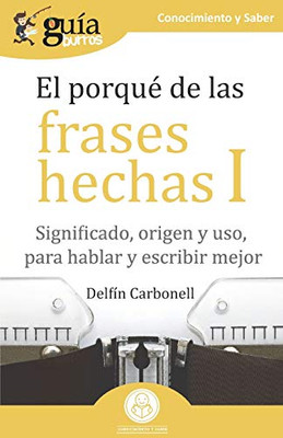 GuíaBurros El porqué de las frases hechas I: Significado, origen y uso, para hablar y escribir mejor (Spanish Edition)