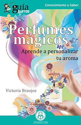 GuíaBurros Perfumes mágicos: Aprende a personalizar tu aroma (Spanish Edition)