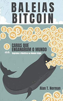 Baleias Bitcoin: Caras Que Enganaram O Mundo (Segredos e Mentiras No Mundo das Criptomoedas) (Portuguese Edition)