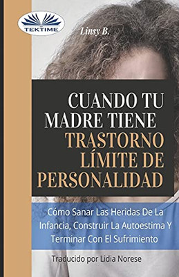 Cuando tu madre tiene trastorno límite de personalidad (TLP): Cómo sanar las heridas de la infancia, construir la autoestima y dejar de sufrir (Spanish Edition)