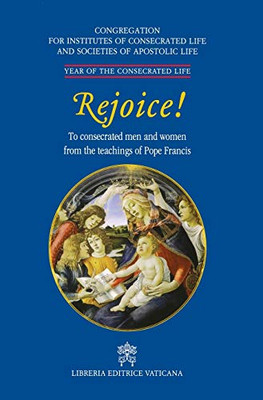 Rejoice!. To Consacrated Men and Women from the Theachings of Pope Francis (Vatican Documents)