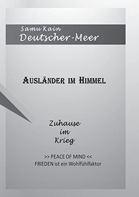 AUSLÄNDER IM HIMMEL - Zuhause im Krieg -: PEACE OF MIND - Frieden ist ein Wohlfühlfaktor (German Edition)