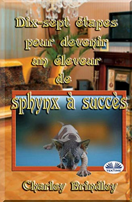 Dix-sept étapes pour devenir un éleveur de sphynx à succès (French Edition)