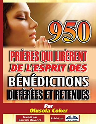 950 prières qui libèrent de l`esprit des bénédictions différées et retenues (French Edition)