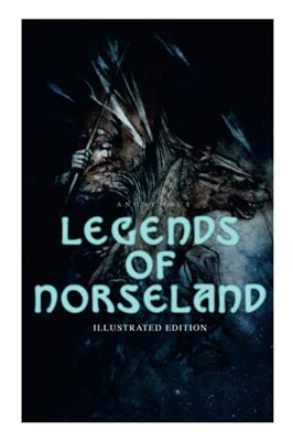 Legends of Norseland (Illustrated Edition): Valkyrie, Odin at the Well of Wisdom, Thor's Hammer, the Dying Baldur, the Punishment of Loki, the Darkness That Fell on Asgard