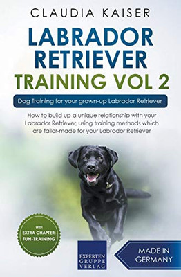 Labrador Retriever Training Vol. 2: Dog Training for your grown-up Labrador Retriever (Labrador Training)