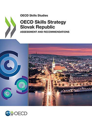 OECD Skills Studies OECD Skills Strategy Slovak Republic Assessment and Recommendations
