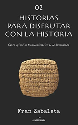 02 Historias para disfrutar con la historia: Cinco episodios trascendentales de la humanidad (Spanish Edition)
