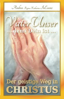 VaterUnser ... denn Dein ist ...: Der geistige Weg in CHRISTUS (German Edition)