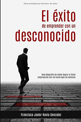 El éxito de emprender con un desconocido: Una biografía de cómo lograr el éxito empresarial con un socio que no conoces (Spanish Edition)