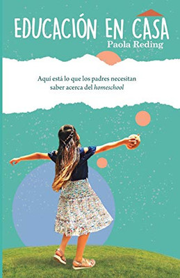 Educación en casa: Aquí esta lo que los padres necesitan saber acerca del homeschool (Spanish Edition)
