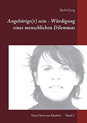 Angehörige(r) sein - Würdigung eines menschlichen Dilemmas: Wie kann ich einen Betroffenen unterstützen und dabei meine eigenen Grenzen bewahren? (German Edition)