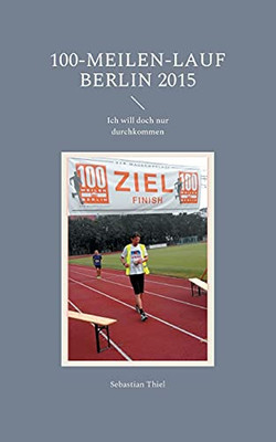 100-Meilen-Lauf Berlin 2015: Ich will doch nur durchkommen (German Edition)