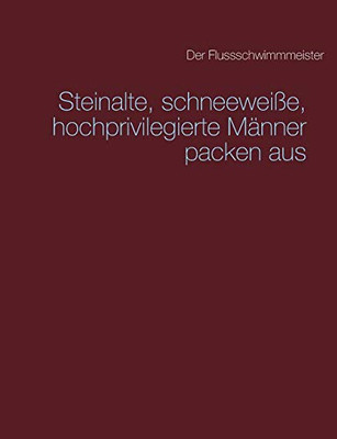Steinalte, schneeweiße, hochprivilegierte Männer packen aus (German Edition)