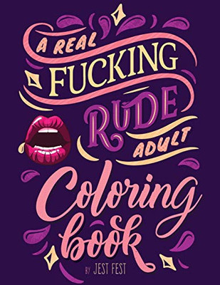 A Real Fucking Rude Adult Coloring Book: Hilarious Gag Gift that Will Make Them ROFL