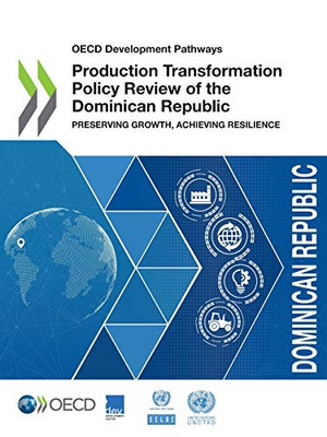 OECD Development Pathways Production Transformation Policy Review of the Dominican Republic Preserving Growth, Achieving Resilience