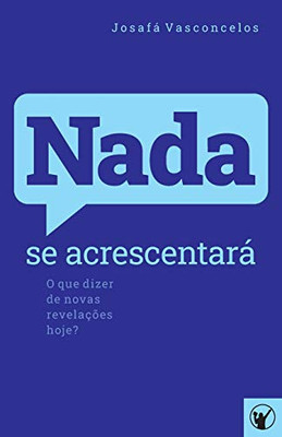 Nada se Acrescentará: O que dizer de novas revelações hoje? (Portuguese Edition)