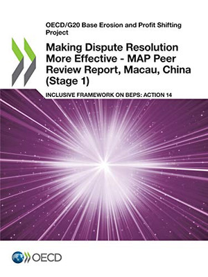 OECD/G20 Base Erosion and Profit Shifting Project Making Dispute Resolution More Effective - MAP Peer Review Report, Macau, China (Stage 1) Inclusive Framework on BEPS: Action 14