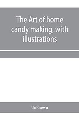 The art of home candy making, with illustrations