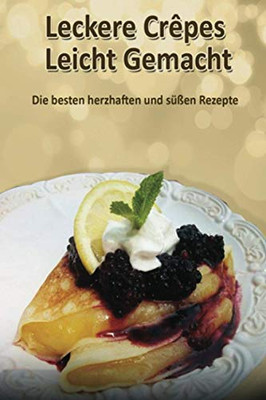 Leckere Crêpes - Leicht Gemacht: Die besten herzhaften und süßen Rezepte (German Edition)