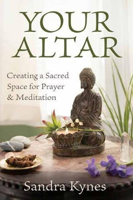 Your Altar: Creating a Sacred Space for Prayer & Meditation