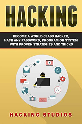 Hacking: Become a World Class Hacker, Hack Any Password, Program Or System With Proven Strategies and Tricks