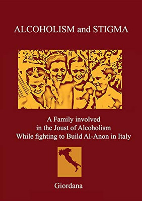 ALCOHOLISM AND STIGMA. A Family involved in the Joust of Alcoholism While fighting to Build Al-Anon in Italy. (Italian Edition)